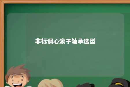 非标调心滚子轴承选型 